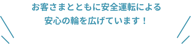 お客さまとともに安全運転による安心の輪を広げています！